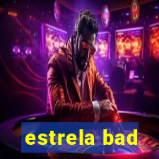 estrela bad